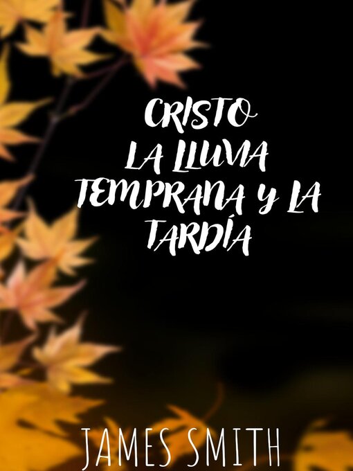 Title details for Cristo La Lluvia Temprana y la Tardía by James Smith - Available